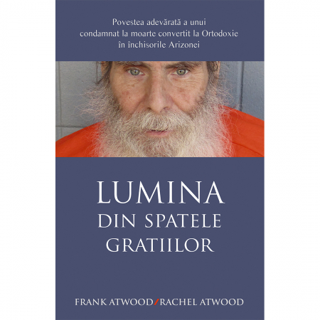 Religie / Teologie - Lumina din spatele gratiilor. Povestea adevărată a unui condamnat la moarte convertit la Ortodoxie în închisorile Arizonei