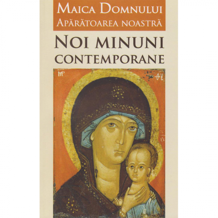 Religie / Teologie - Maica Domnului Apărătoarea noastră. Noi minuni contemporane