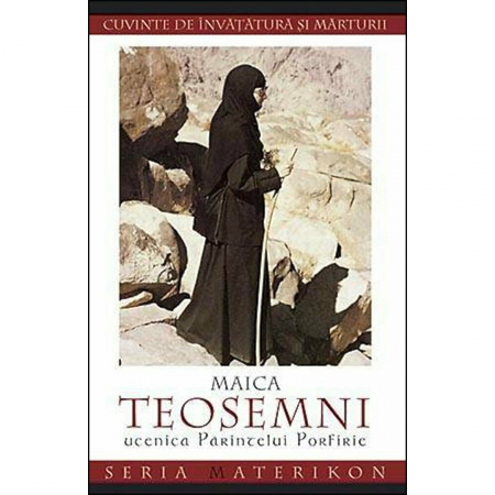 Religie / Teologie - Maica Teosemni, ucenica Parintelui Porfirie. Cuvinte de invatatura si marturii 