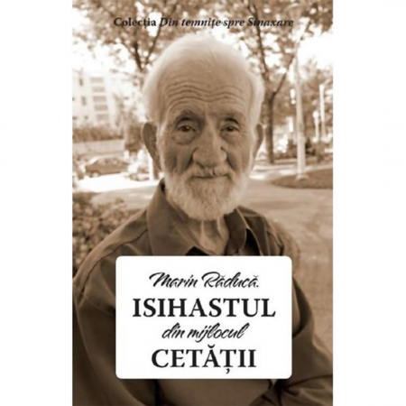 Religie / Teologie - Marin Răducă. Isihastul din mijlocul cetății