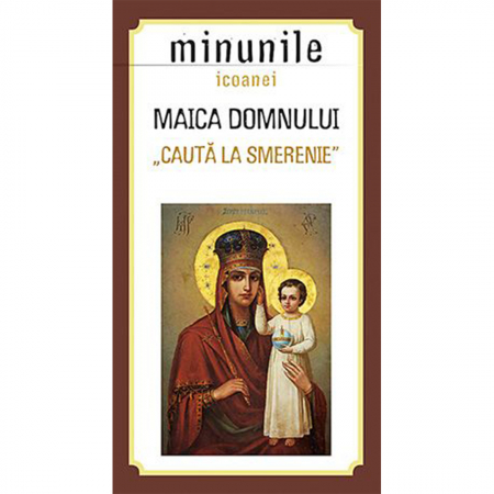Religie / Teologie - Minunile icoanei Maica Domnului „Caută la smerenie” 