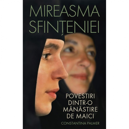 Beletristică - Mireasma sfințeniei. Povestiri dintr-o mănăstire de maici