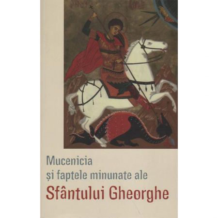 Religie / Teologie - Mucenicia și faptele minunate ale Sfântului Gheorghe 