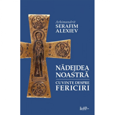 Religie / Teologie - Nădejdea noastră. Cuvinte despre Fericiri - tâlcuiri, pilde și istorisiri