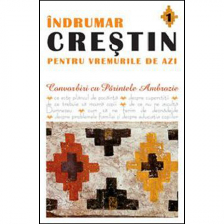 Religie / Teologie - Îndrumar creștin pentru vremurile de azi. Convorbiri cu Părintele Ambrozie. vol. 1 
