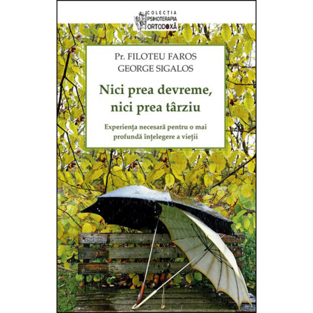 Religie / Teologie - Nici prea devreme, nici prea târziu. Experiența necesară pentru o mai profundă înțelegere a vieții 