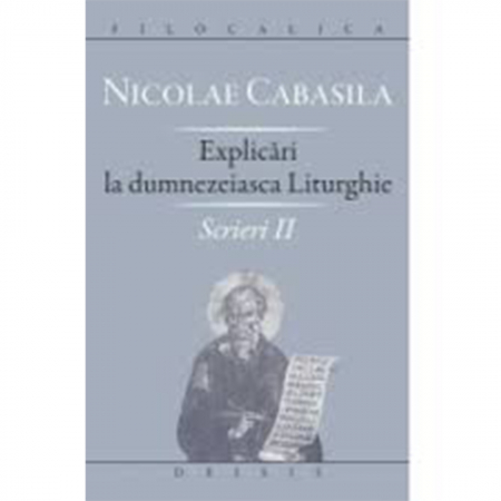 Religie / Teologie - Nicolae Cabasila - Scrieri II - Explicări la dumnezeiasca Liturghie. Filocalica 