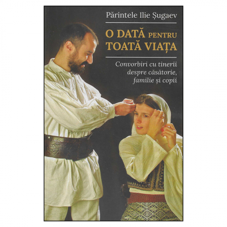 Religie / Teologie - O dată pentru toată viața. Convorbiri cu tinerii despre căsătorie, familie și copii