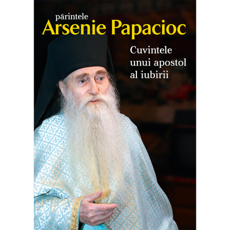 Religie / Teologie - Părintele Arsenie Papacioc - Cuvintele unui apostol al iubirii