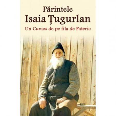 Religie / Teologie - Părintele Isaia Țugurlan - Un Cuvios de pe fila de Pateric