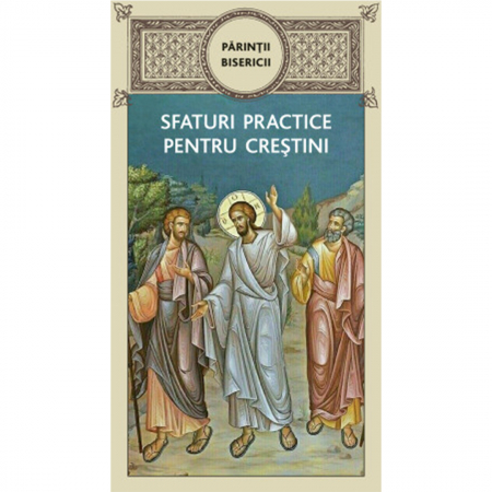 Religie / Teologie - Părinţii bisericii – Sfaturi practice pentru creștini