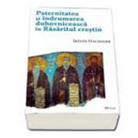 Religie / Teologie - Paternitatea şi îndrumarea duhovnicească în Răsăritul creştin 