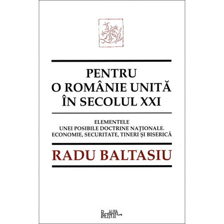 Filosofie - Pentru o românie unită în secolul XXI. Elementele unei posibile doctrine naționale. Economie, securitate, tineri și Biserică