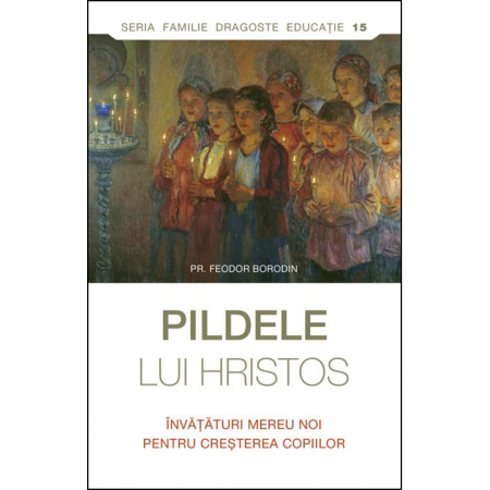 Religie / Teologie - Pildele lui Hristos. Învăţături mereu noi pentru creşterea copiilor
