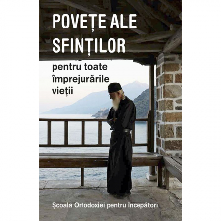 Religie / Teologie - Poveţe ale sfinţilor pentru toate împrejurările vieţii. Şcoala Ortodoxiei pentru începători 