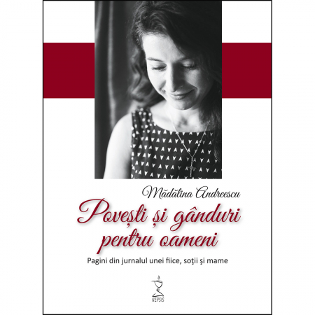 Diverse - Povești și gânduri pentru oameni. Pagini din jurnalul unei fiice, soții și mame
