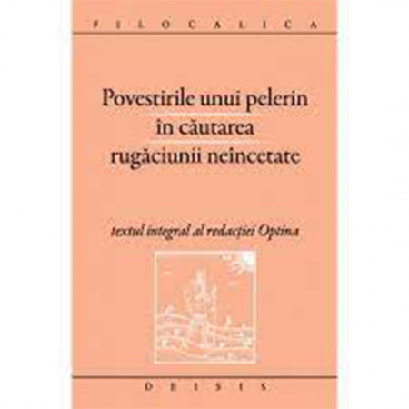 Religie / Teologie - Povestirile unui pelerin în căutarea rugăciunii neîncetate. Filocalica 
