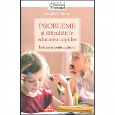Psihologie - Probleme şi dificultăţi în educarea copiilor. Îndrumar pentru părinţi