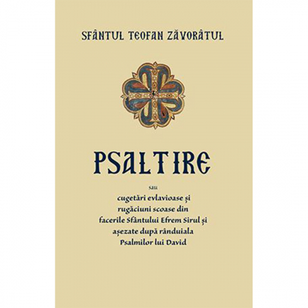Religie / Teologie - Psaltire sau cugetări evlavioase și rugăciuni scoase din facerile Sfântului Efrem Sirul și așezate după rânduiala Psalmilor lui David 