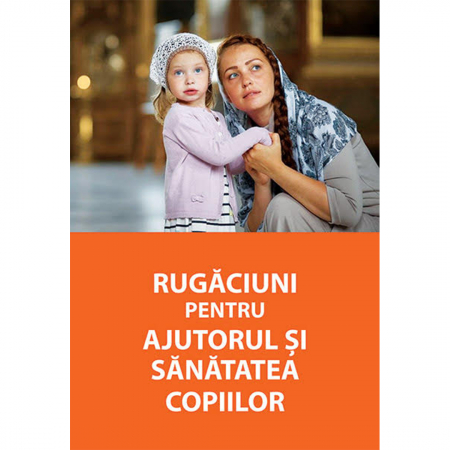 Religie / Teologie - Rugăciuni pentru ajutorul și sănătatea copiilor