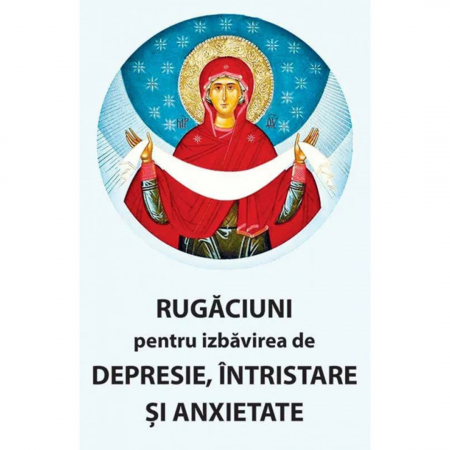 Religie / Teologie - Rugaciuni pentru izbavirea de depresie, intristare si anxietate