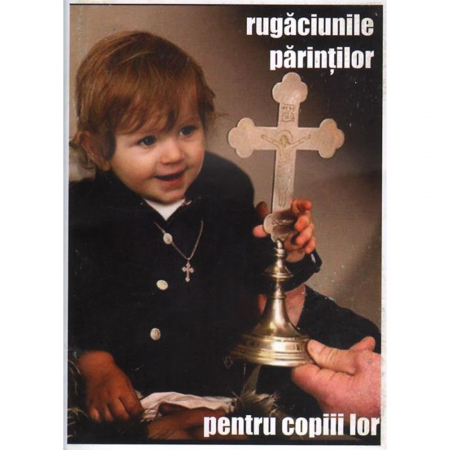 Rugaciuni - Rugăciunile părinţilor pentru copiii lor
