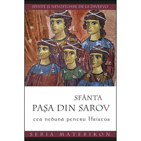 Religie / Teologie - Sfânta Pașa din Sarov, cea nebună pentru Hristos. Sfinte și nevoitoare de la Diveevo 