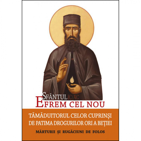 Religie / Teologie - Sfântul Efrem cel Nou – Tămăduitorul celor cuprinși de patima drogurilor ori a beției. Mărturii și rugăciuni de folos 