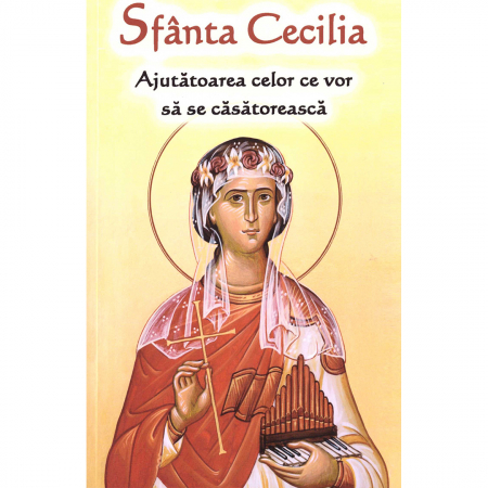 Religie / Teologie - Sfânta Cecilia - Ajutătoarea celor ce vor să se căsătorească