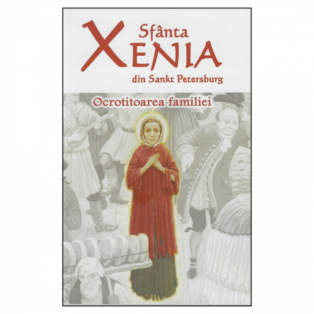 Religie / Teologie - Sfânta Xenia din Sankt Petersburg - Ocrotitoarea familiei - Ediția a doua
