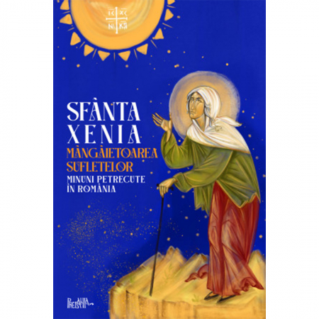 Religie / Teologie - Sfânta Xenia, mângâietoarea sufletelor. Minuni petrecute în România