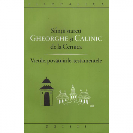 Religie / Teologie - Sfinţii stareţi Gheorghe şi Calinic de la Cernica. Vieţile, povăţuirile, testamentele. Ediţia a doua.FILOCALICA 