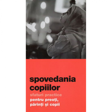 Religie / Teologie - Spovedania copiilor. Sfaturi practice pentru preoti, parinti si copii
