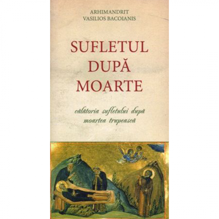 Religie / Teologie - Sufletul după moarte. Călătoria sufletului după moartea trupească