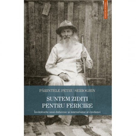 Religie / Teologie - Suntem zidiți pentru fericire. Învățăturile unui du­hovnic şi mărturisitor al credinţei
