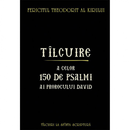 Religie / Teologie - Tîlcuire a celor o sută cincizeci de psalmi ai Prorocului Împărat David 