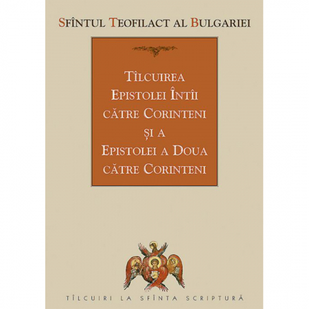 Religie / Teologie - Tîlcuirea Epistolei întîi către Corinteni şi a Epistolei a doua către Corinteni 