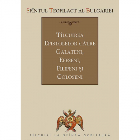 Religie / Teologie - Tîlcuirea Epistolelor către Galateni, Efeseni, Filipeni și Coloseni 