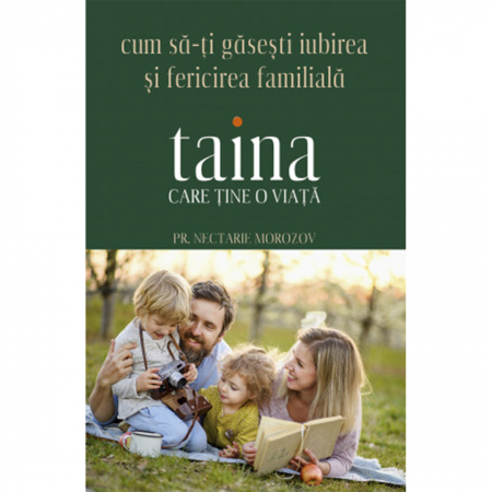 Religie / Teologie - Taina care ține o viață. Cum să-ți găseşti iubirea şi fericirea familială