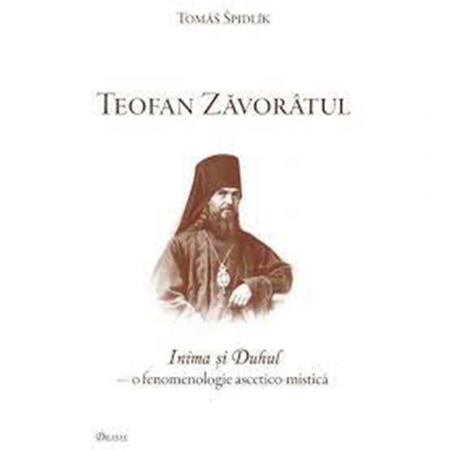 Religie / Teologie - Teofan Zavoratul - Inima şi Duhul - o fenomenologie ascetico-mistică 