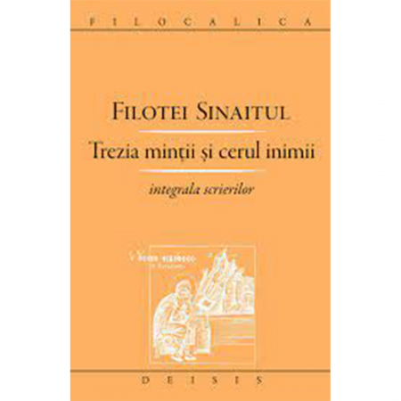 Religie / Teologie - Trezia minţii şi cerul inimii. Integrala scrierilor - FILOCALICA 