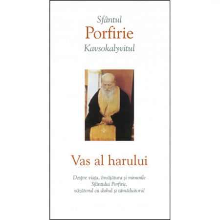 Religie / Teologie - Vas al harului. Despre viața, învățătura și minunile Sfântului Porfirie, văzătorul cu duhul și tămăduitorul