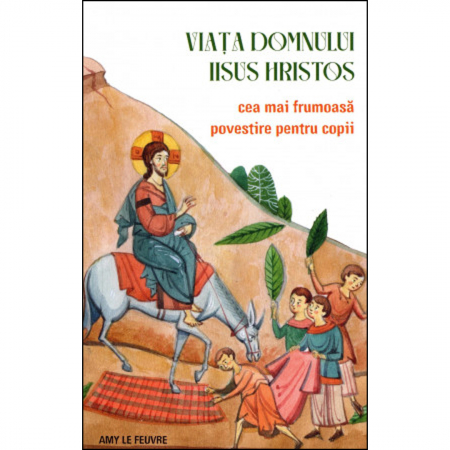 Cărți pentru copii - Viața Domnului Iisus Hristos. Cea mai frumoasă povestire pentru copii