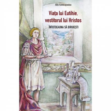 Religie / Teologie - Viața lui Eutihie, vestitorul lui Hristos. Întotdeauna să biruiești