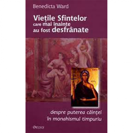 Religie / Teologie - Vieţile sfintelor care mai înainte au fost desfrânate. Despre puterea căinţei în monahismul timpuriu 
