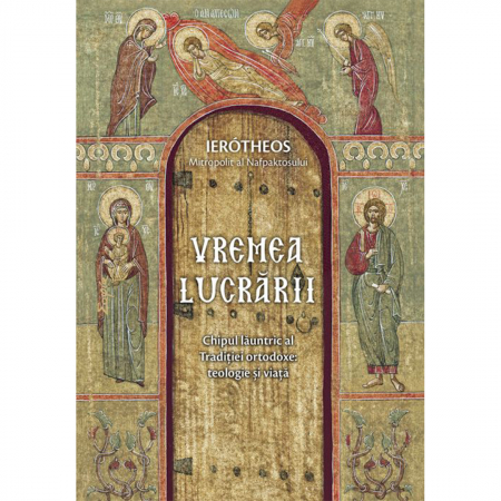 Religie / Teologie - Vremea lucrării. Chipul lăuntric al Tradiției ortodoxe: teologie și viață 