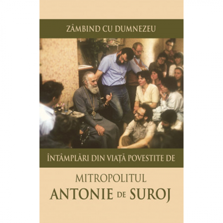 Religie / Teologie - Zâmbind cu Dumnezeu. Întâmplări din viață povestite de Mitropolitul Antonie de Suroj