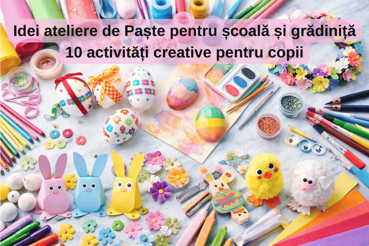 Idei Ateliere de Paște pentru școală și grădiniță – 10 Activități creative pentru copii