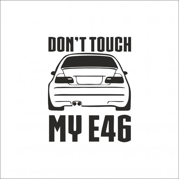 DON'T TOUCH MY E46 [1]