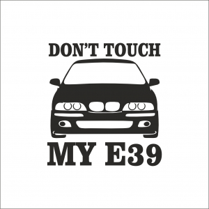 BMW - DON'T TOUCH MY E39